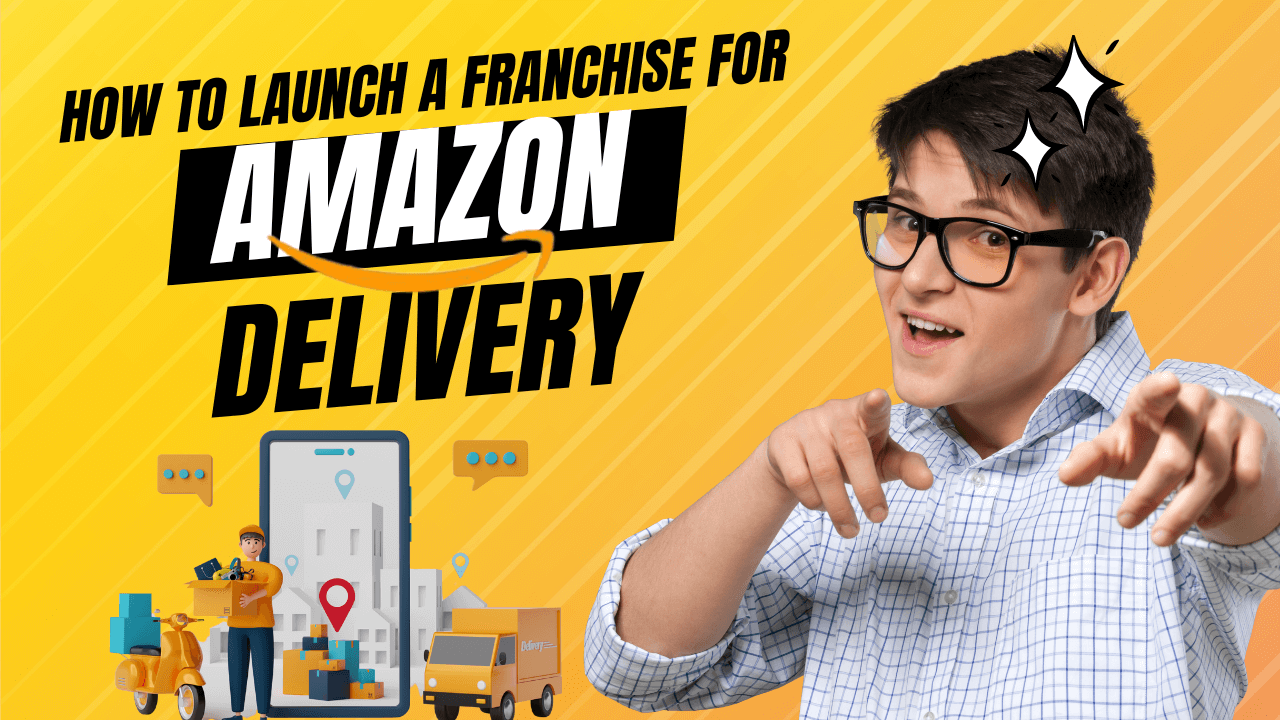 How to Launch a Franchise for Amazon Delivery 2024