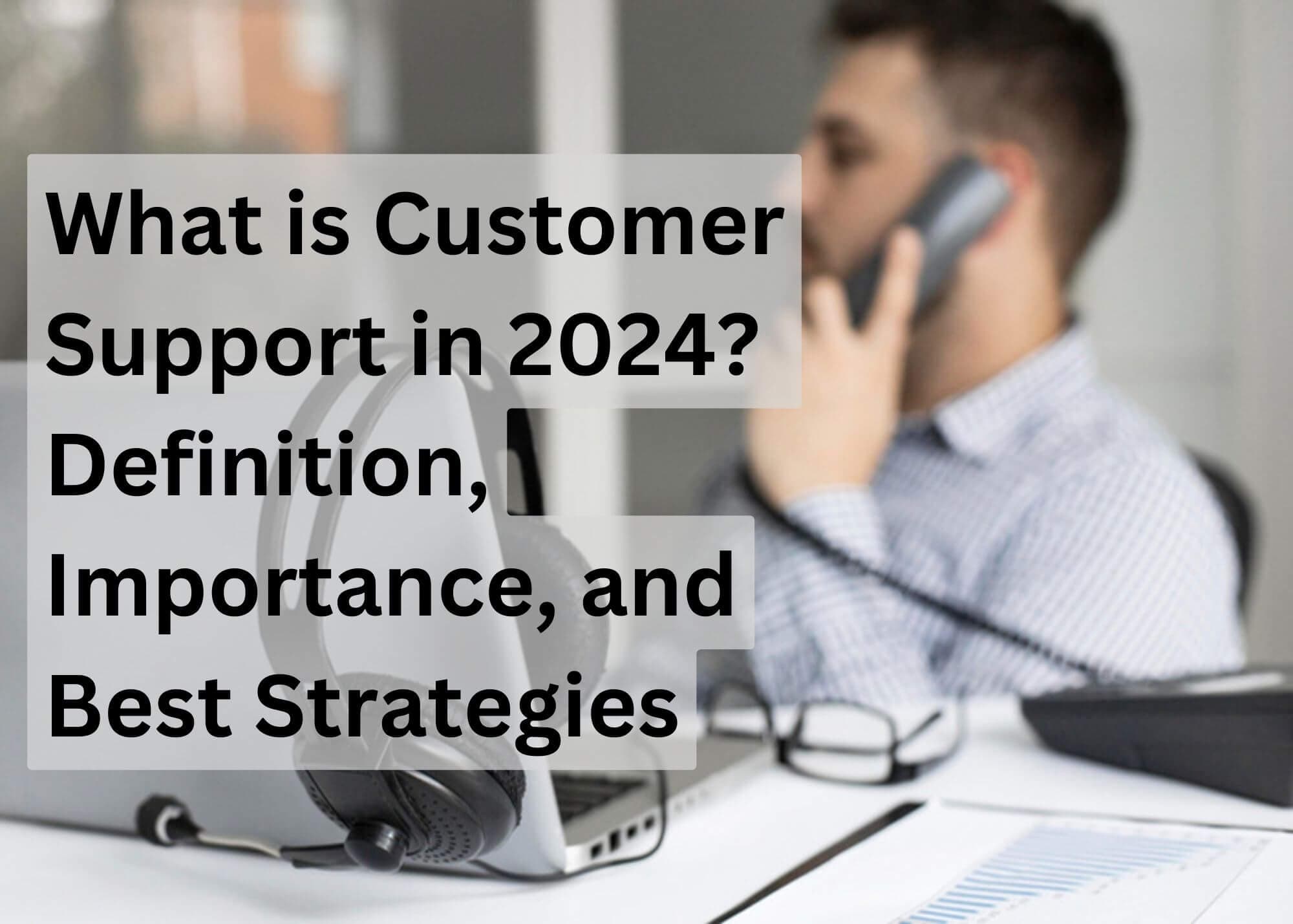 What is Customer Support in 2024? Definition, Importance, and Best Strategies