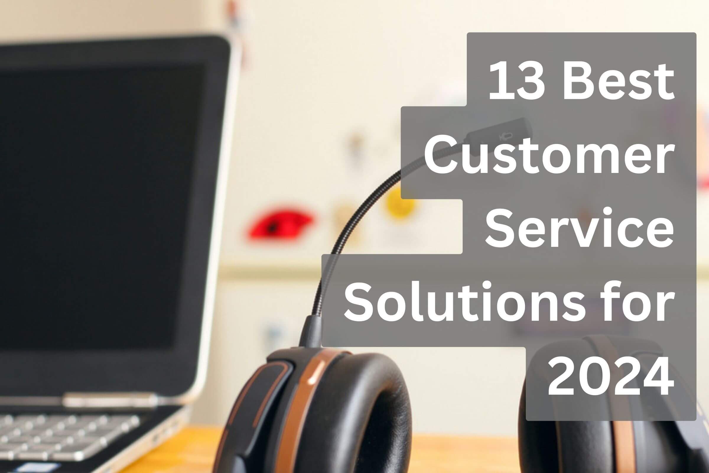 13 Best Customer Service Solutions for 2024