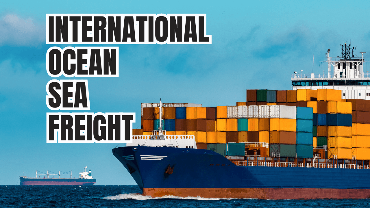 International Ocean Sea Freight and Step-by-Step Guide: Everything you need to know
